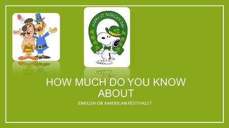 HOW MUCH DO YOU KNOW ABOUT ENGLISH OR AMERICAN FESTIVALS ?