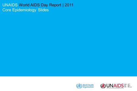 UNAIDS World AIDS Day Report | 2011 Core Epidemiology Slides.