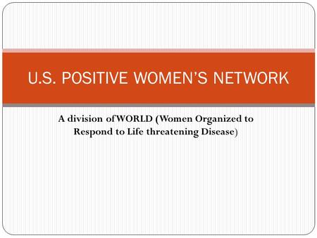 A division of WORLD (Women Organized to Respond to Life threatening Disease) U.S. POSITIVE WOMEN’S NETWORK.