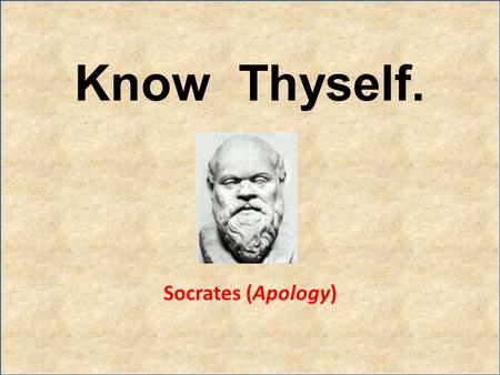 Know Thyself. Socrates (Apology). The unexamined life is not worth living. Socrates (Apology)  happiness/