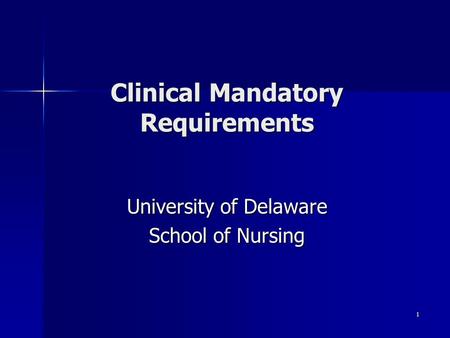 1 Clinical Mandatory Requirements University of Delaware School of Nursing.