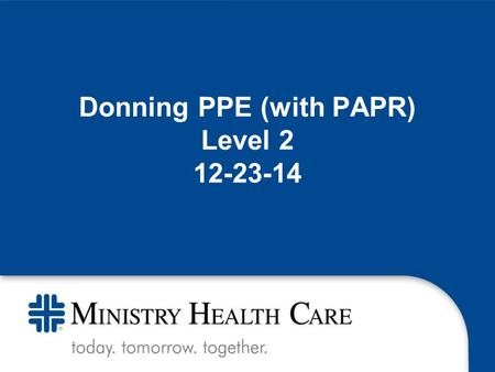 Donning PPE (with PAPR) Level 2 12-23-14. The emerging EBOLA preparedness is new for our nation and our organizations. Information changes rapidly, sometimes.