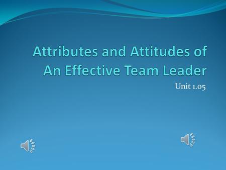 Unit 1.05 Leadership The action of leading a group of people or an organization.