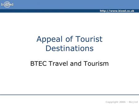 Copyright 2006 – Biz/ed Appeal of Tourist Destinations BTEC Travel and Tourism.