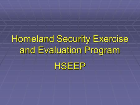 Homeland Security Exercise and Evaluation Program HSEEP.