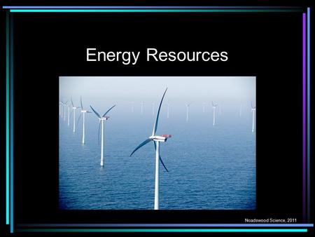 Energy Resources Noadswood Science, 2011.
