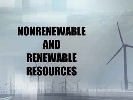 NONRENEWABLE AND RENEWABLE RESOURCES. HMMMM.... Energy resources can be classified a renewable or nonrenewable What do you think nonrenewable resources.