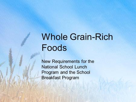Whole Grain-Rich Foods New Requirements for the National School Lunch Program and the School Breakfast Program.