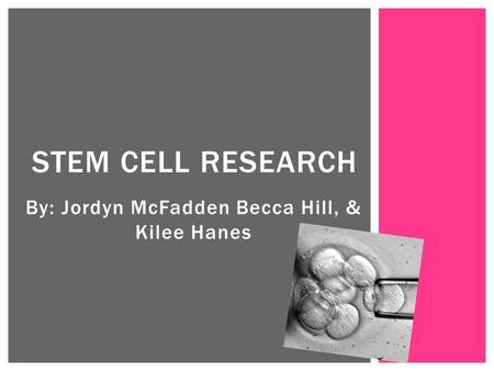 By: Jordyn McFadden Becca Hill, & Kilee Hanes STEM CELL RESEARCH.