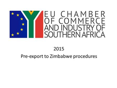2015 Pre-export to Zimbabwe procedures. What is the European Union? The EU is an unique economic and political union between 28 democratic European Countries.
