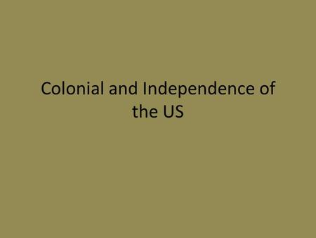 Colonial and Independence of the US. The United States used to be a colony of ___. People came here from all parts of the world but England was the main.