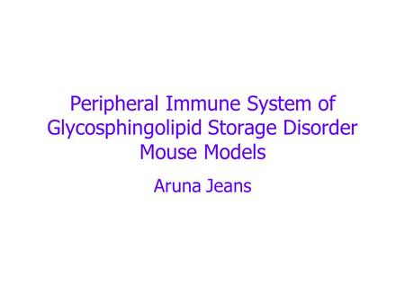 Peripheral Immune System of Glycosphingolipid Storage Disorder Mouse Models Aruna Jeans.