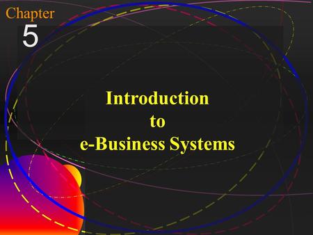 1 McGraw-Hill/Irwin Copyright © 2004, The McGraw-Hill Companies, Inc. All rights reserved. Chapter 5 Introduction to e-Business Systems.