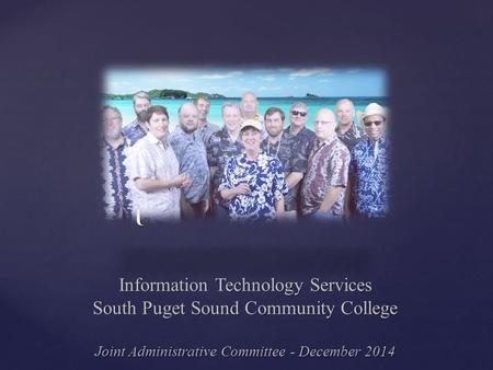 { Information Technology Services South Puget Sound Community College Joint Administrative Committee - December 2014.