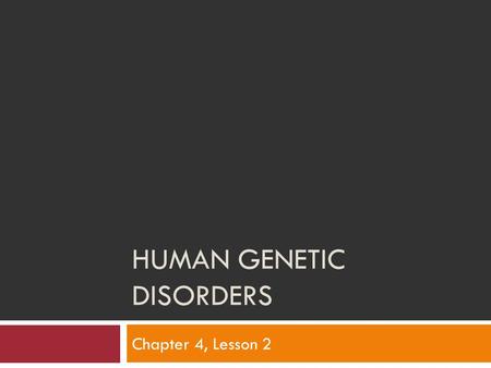 HUMAN GENETIC DISORDERS Chapter 4, Lesson 2. Causes of Genetic Disorders  Some genetic disorders are caused by mutations in the DNA genes.  Other disorders.