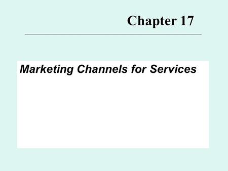 Chapter 17 Marketing Channels for Services.