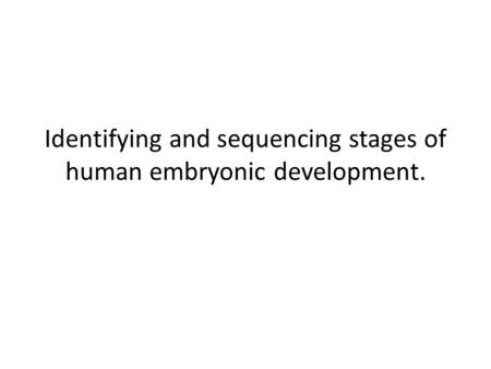 Identifying and sequencing stages of human embryonic development.