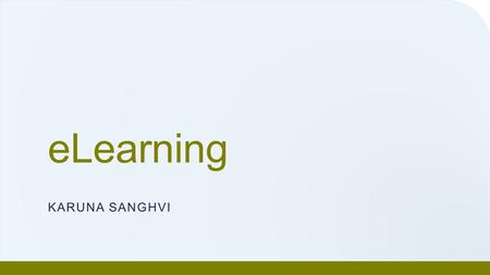 ELearning KARUNA SANGHVI. eLearning  Application training / Simulations  Soft skills training / General Skills training/ Management Concepts  Skill.