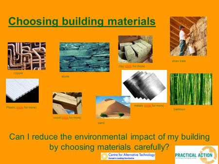 Choosing building materials Can I reduce the environmental impact of my building by choosing materials carefully? copper Plastic (click for more)click.