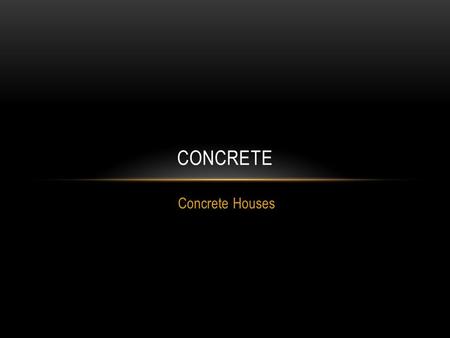 CONCRETE Concrete Houses. What is concrete made from? The answer to this question depends on what the concrete substance is going to be used for.