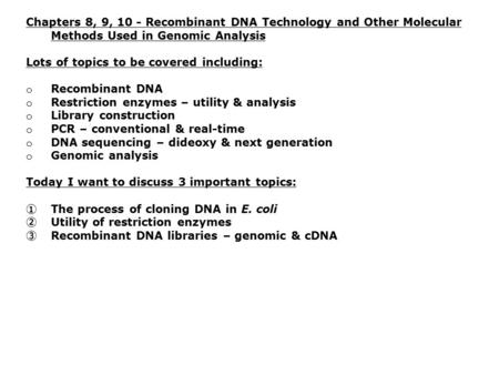 Chapters 8, 9, 10 - Recombinant DNA Technology and Other Molecular Methods Used in Genomic Analysis Lots of topics to be covered including: o Recombinant.