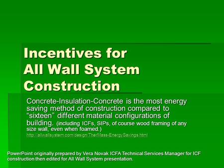Incentives for All Wall System Construction PowerPoint originally prepared by Vera Novak ICFA Technical Services Manager for ICF construction then edited.