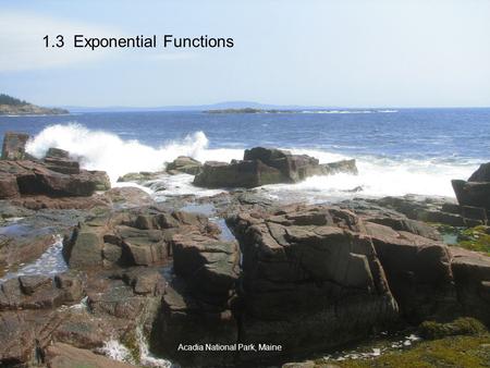 1.3 Exponential Functions Acadia National Park, Maine.