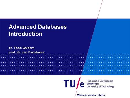 Advanced Databases Introduction dr. Toon Calders prof. dr. Jan Paredaens.