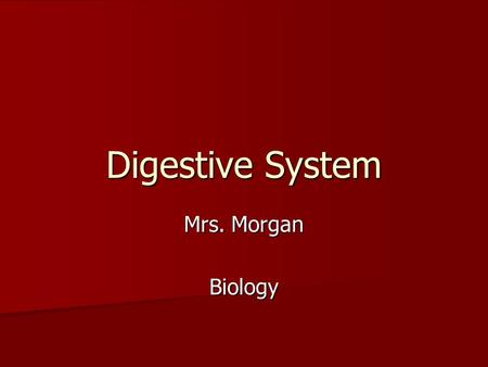 Digestive System Mrs. Morgan Biology. Digestive System.