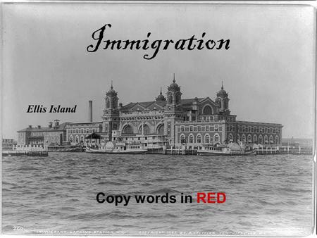 Immigration Ellis Island Copy words in RED 1880 - 1930  By the 1880's, steam power had shortened the journey to America dramatically.  Immigrants poured.