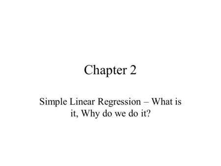 Chapter 2 Simple Linear Regression – What is it, Why do we do it?