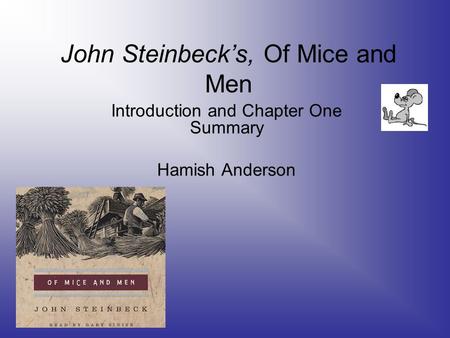 John Steinbeck’s, Of Mice and Men Introduction and Chapter One Summary Hamish Anderson.