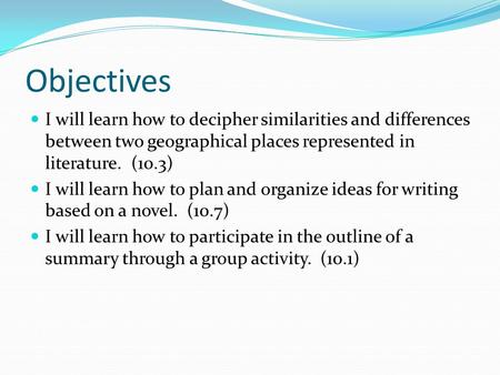 Objectives I will learn how to decipher similarities and differences between two geographical places represented in literature. (10.3) I will learn how.