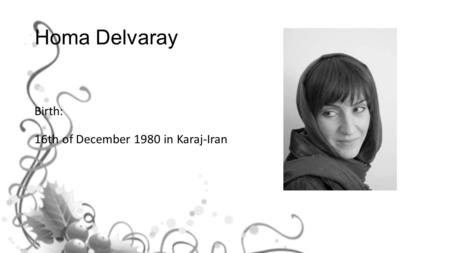 Homa Delvaray Birth: 16th of December 1980 in Karaj-Iran.