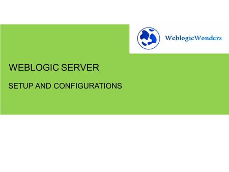 SETUP AND CONFIGURATIONS WEBLOGIC SERVER. 1.Weblogic Installation 2.Creating domain through configuration wizard 3.Creating domain using existing template.