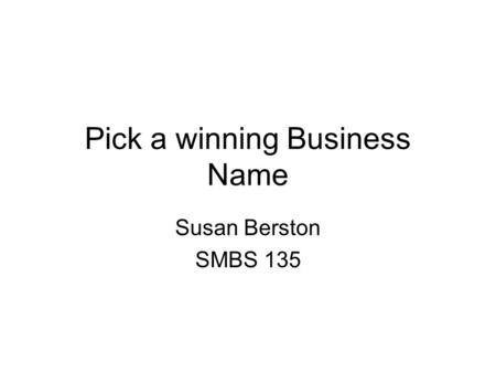 Pick a winning Business Name Susan Berston SMBS 135.