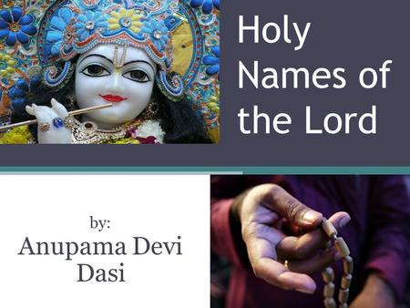 Holy Names of the Lord by: Anupama Devi Dasi. Prayers To Gurudeva om ajnana-timirandhasya jnananjana-salakaya caksur unmilitam yena tasmai sri-gurave.