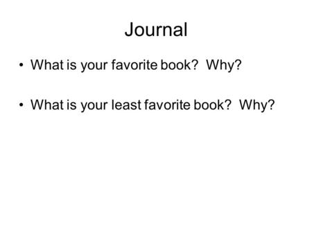 Journal What is your favorite book? Why? What is your least favorite book? Why?