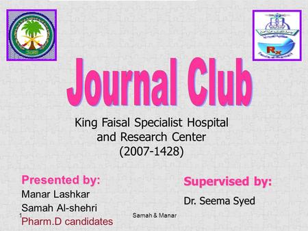 Samah & Manar1 Supervised by: Dr. Seema Syed King Faisal Specialist Hospital and Research Center (2007-1428) Presented by: Manar Lashkar Samah Al-shehri.