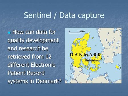 Sentinel / Data capture How can data for How can data for quality development and research be retrieved from 12 different Electronic Patient Record systems.