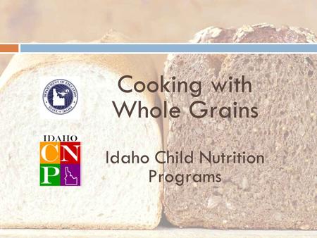 Cooking with Whole Grains Idaho Child Nutrition Programs.
