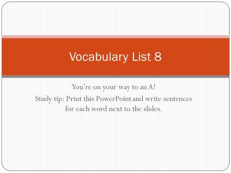 You’re on your way to an A! Study tip: Print this PowerPoint and write sentences for each word next to the slides. Vocabulary List 8.