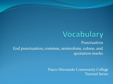 Punctuation End punctuation, commas, semicolons, colons, and quotation marks Pasco-Hernando Community College Tutorial Series.