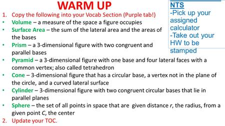 ANNOUNCEME NTS -Pick up your assigned calculator -Take out your HW to be stamped WARM UP 1.Copy the following into your Vocab Section (Purple tab!) Volume.