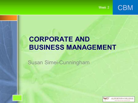 CBM Week 2 CORPORATE AND BUSINESS MANAGEMENT Susan Simei-Cunningham.