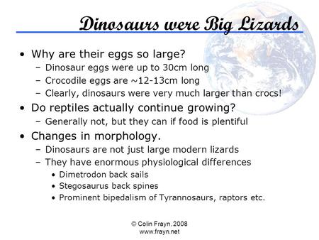 © Colin Frayn, 2008 www.frayn.net Dinosaurs were Big Lizards Why are their eggs so large? –Dinosaur eggs were up to 30cm long –Crocodile eggs are ~12-13cm.
