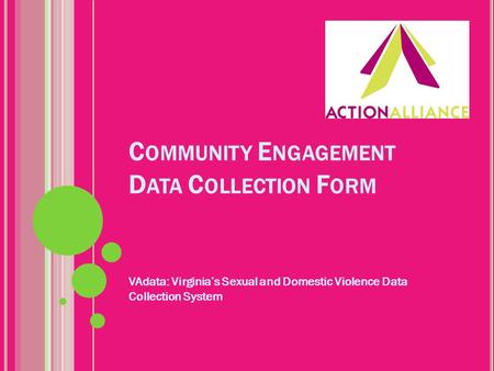 C OMMUNITY E NGAGEMENT D ATA C OLLECTION F ORM VAdata: Virginia’s Sexual and Domestic Violence Data Collection System.