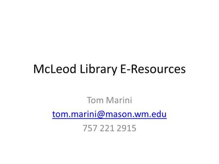 McLeod Library E-Resources Tom Marini 757 221 2915.