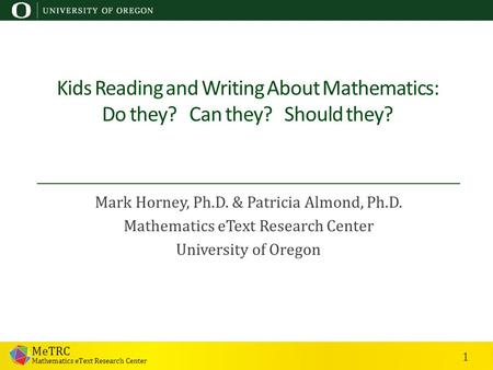 MeTRC Mathematics eText Research Center 1 Kids Reading and Writing About Mathematics: Do they? Can they? Should they? Mark Horney, Ph.D. & Patricia Almond,