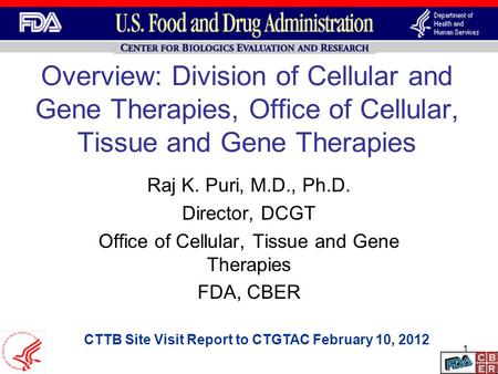 1 Overview: Division of Cellular and Gene Therapies, Office of Cellular, Tissue and Gene Therapies Raj K. Puri, M.D., Ph.D. Director, DCGT Office of Cellular,